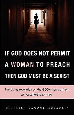 If God Does Not Permit a Woman to Preach Then God Must Be a Sexist by McLaurin, Lamont