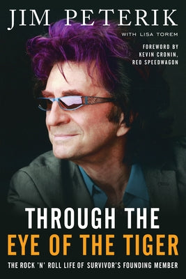 Through the Eye of the Tiger: The Rock 'n' Roll Life of Survivor's Founding Member by Peterik, Jim