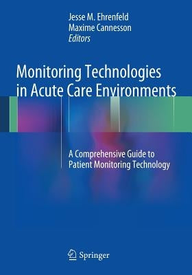 Monitoring Technologies in Acute Care Environments: A Comprehensive Guide to Patient Monitoring Technology by Ehrenfeld, Jesse M.