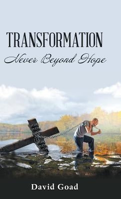 Transformation: Never Beyond Hope by Goad, David