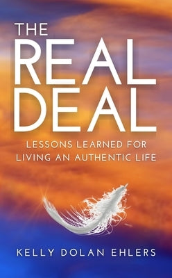 The Real Deal: Lessons Learned for Living an Authentic Life by Ehlers, Kelly Dolan