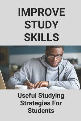 Improve Study Skills: Useful Studying Strategies For Students: Study Tactics by Dalhart, Laurice