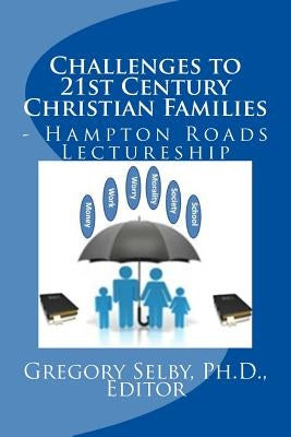 Challenges to 21st Century Christian Families: Hampton Roads Lectureship by Selby, Editor Gregory Vincent