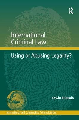 International Criminal Law: Using or Abusing Legality? by Bikundo, Edwin