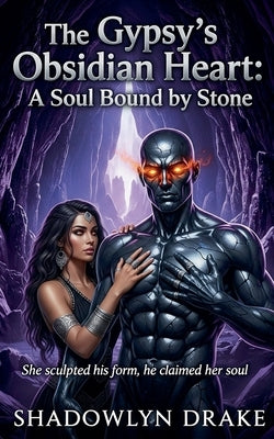 The Gypsy's Obsidian Heart: A Soul Bound by Stone by Drake, Shadowlyn