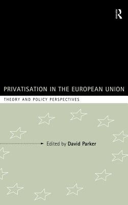 Privatization in the European Union: Theory and Policy Perspectives by Parker, David