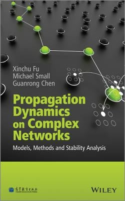 Propagation Dynamics on Complex Networks: Models, Methods and Stability Analysis by Fu, Xinchu