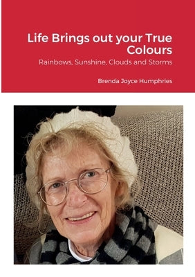 Life Brings out your True Colours: Rainbows, Sunshine, Clouds and Storms by Humphries, Brenda