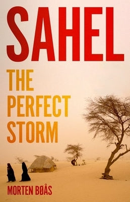 Sahel: The Perfect Storm by Bøås, Morten