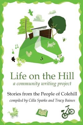 Life on the Hill: Colehill Community Writing Project by Sparks, Cilla