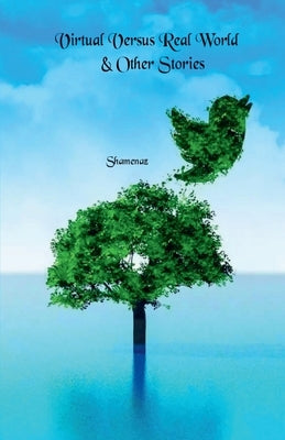 Virtual Versus Real World & Other Stories by Shamenaz
