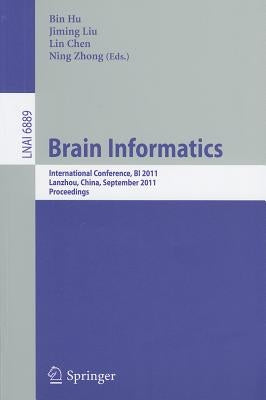Brain Informatics: International Conference, BI 2011, Lanzhou, China, September 7-9, 2011, Proceedings by Hu, Bin