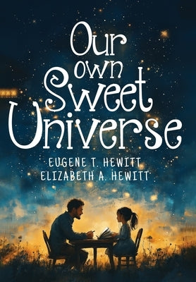 Our Own Sweet Universe: A Collection of Poetry by Father and Daughter by T. Hewitt, Eugene
