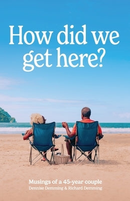 How did we get here: Musings of a 45 year couple by Demming, Richard P.