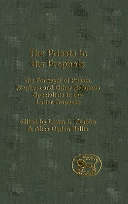 Priests in the Prophets: The Portrayal of Priests, Prophets, and Other Religious Specialists in the Latter Prophets by Grabbe, Lester L.