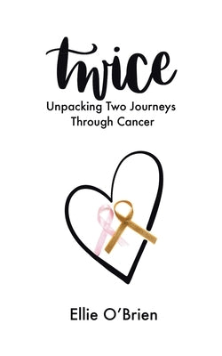 Twice: Unpacking Two Journeys Through Cancer by O'Brien, Ellie