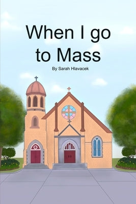 When I go to Mass by Hlavacek, Sarah