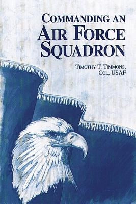 Commanding an Air Force Squadron by Timmons, Col Usaf Timothy T.