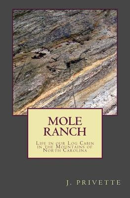 Mole Ranch: Our Years Living in a Log Cabin in the Mountains of North Carolina by Privette, J.