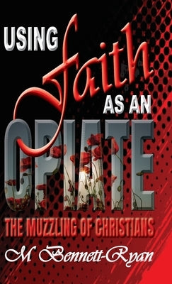 Using Faith as an Opiate: The Muzzling Of Christians by Bennett-Ryan, Monica