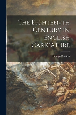 The Eighteenth Century in English Caricature by Brinton, Selwyn 1859-1940