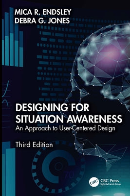 Designing for Situation Awareness: An Approach to User-Centered Design, Third Edition by Endsley, Mica R.