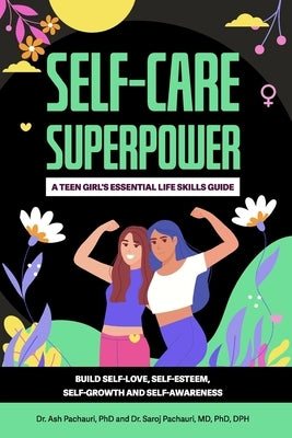 Self-Care Superpower: A Teen Girl's Essential Life Skills Guide by Pachauri, Ash