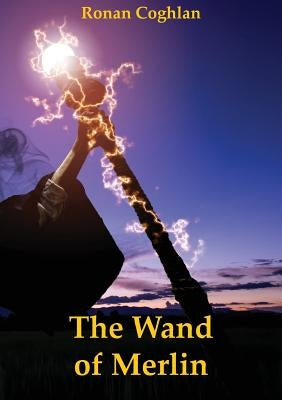 The Wand of Merlin by Coghlan, Ronan