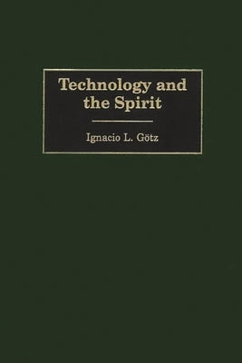 Technology and the Spirit by Gotz, Ignacio L.