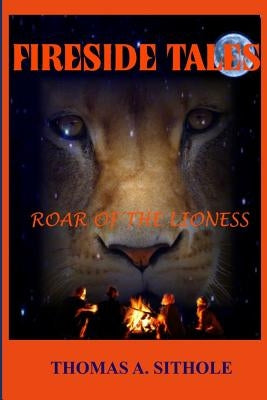 Fireside Tales: Roar of the Lioness by Sithole, Thomas Aquinas