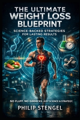 The Ultimate Weight Loss Blueprint: Science-Backed Strategies for Lasting Results. by Stengel, Philip