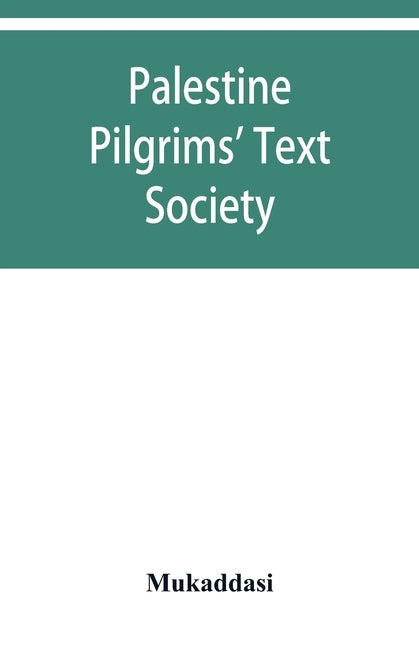 Palestine Pilgrims' Text Society; Description of Syria, Including Palestine. by Mukaddasi
