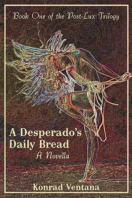 A Desperado's Daily Bread: A Novella by Ventana, Konrad