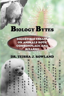 Biology Bytes: Digestible Essays on Animals Both Commonplace and Bizarre by Rowland, Teisha J.