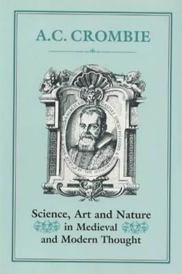 Science, Art and Nature in Medieval and Modern Thought by Crombie, Alistair Cameron