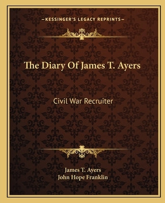 The Diary of James T. Ayers: Civil War Recruiter by Ayers, James T.