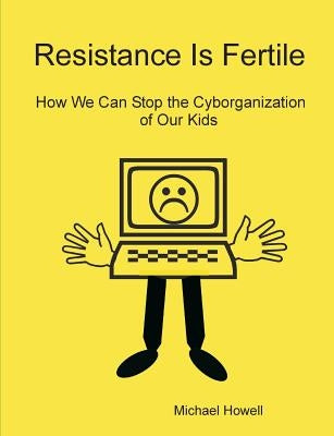 Resistance Is Fertile by Howell, Michael
