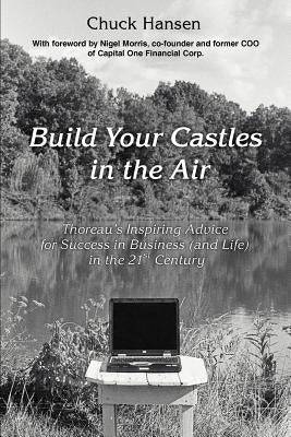Build Your Castles in the Air: Thoreau's Inspiring Advice for Success in Business (and Life) in the 21st Century by Hansen, Chuck