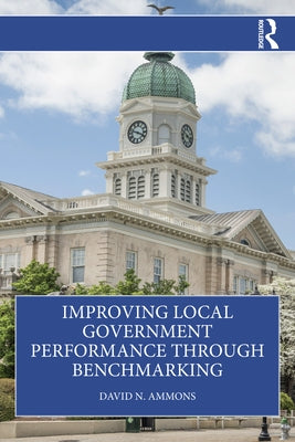 Improving Local Government Performance Through Benchmarking by Ammons, David N.