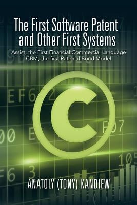 The First Software Patent and Other First Systems: Assist, the First Commercial Language CBM, the First Rational Bond Model by Kandiew, Anatoly (Tony)