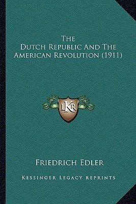 The Dutch Republic And The American Revolution (1911) by Edler, Friedrich