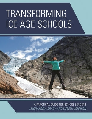Transforming Ice Age Schools: A Practical Guide for School Leaders by Brady, Leighangela