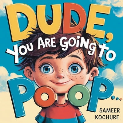 Dude, you are going to Poop!: A whimsical tale of resilience, laughter, and life's little messes-a fun way to boost your child's self esteem. by Kochure, Sameer