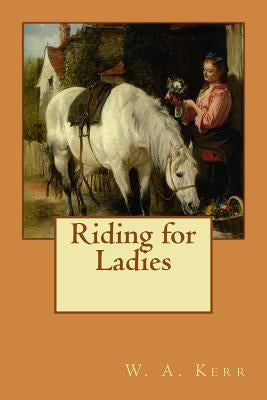 Riding for Ladies by Kerr, W. A.