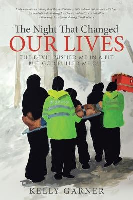 The Night That Changed Our Lives: The Devil Pushed Me In A Pit But God Pulled Me Out by Garner, Kelly