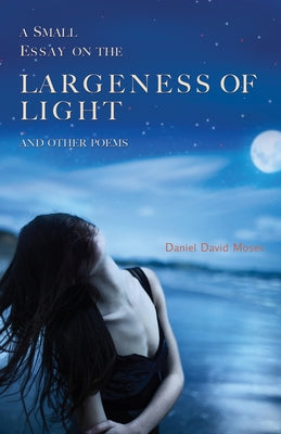 A Small Essay on the Largeness of Light and Other Poems by Moses, Daniel David
