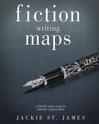 The Fiction Writing Maps: A Step-By-Step Guide to Characters by St James, Jackie