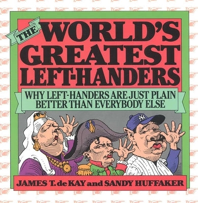 The World's Greatest Left-Handers: Why Left-Handers are Just Plain Better Than Everybody Else by Huffaker, Sandy