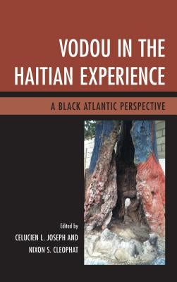 Vodou in the Haitian Experience: A Black Atlantic Perspective by Joseph, Celucien L.