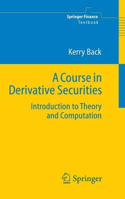 A Course in Derivative Securities: Introduction to Theory and Computation by Back, Kerry